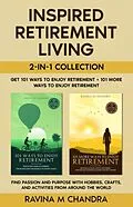 E-Book (epub) Inspired Retirement Living 2-in-1 Collection Get 101 Ways to Enjoy Retirement + 101 More Ways to Enjoy Retirement - Find Passion and Purpose with Hobbies, Crafts, and Activities from Around the World von Ravina M Chandra