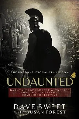 E-Book (epub) Undaunted: Dark Tales of Courage Witnesses Through The Eyes of a Homicide Detective von Dave Sweet, Susan Forest