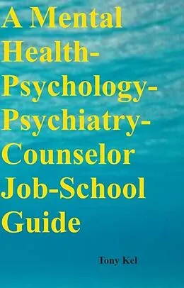E-Book (epub) Mental Health-Psychology-Psychiatry-Counselor Job-School Guide von Tony Kel