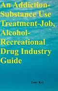 E-Book (epub) Addiction-Substance Use Treatment-Job, Alcohol-Recreational Drug Industry Guide von Tony Kel