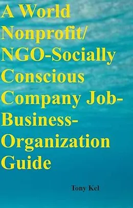 E-Book (epub) World Nonprofit/ NGO-Socially Conscious Company Job-Business-Organization Guide von Tony Kel