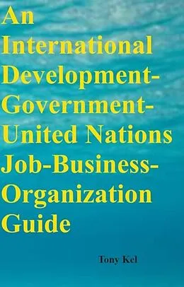 E-Book (epub) International Development-Government-United Nations Job-Business-Organization Guide von Tony Kel