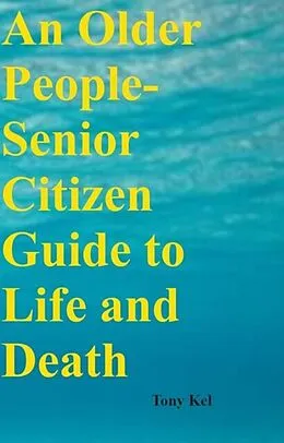 E-Book (epub) Older People-Senior Citizen Guide to Life and Death von Tony Kel