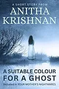 E-Book (epub) A Suitable Colour For A Ghost: A Short Story (Your Mother's Nightmares) von Anitha Krishnan