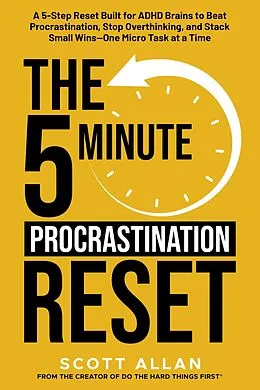 E-Book (epub) The 5-Minute Procrastination Reset: A 5-Step Reset Built for ADHD Brains to Beat Procrastination, Stop Overthinking, and Stack Small WinsOne Micro Task at a Time von Scott Allan
