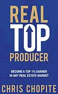 E-Book (epub) Real Top Producer: Become a Top 1% Earner in Any Real Estate Market von Chris Chopite