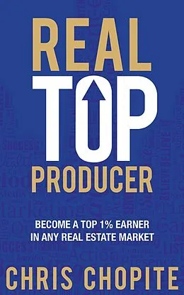 E-Book (epub) Real Top Producer: Become a Top 1% Earner in Any Real Estate Market von Chris Chopite