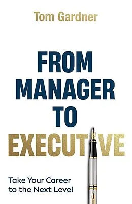 E-Book (epub) From Manager to Executive: Take Your Career to the Next Level von Tom Gardner