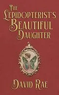 E-Book (epub) The Lepidopterist's Beautiful Daughter von David Rae
