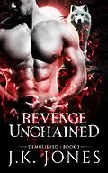 E-Book (epub) Revenge Unchained Demolished (Unleashed Fury Saga, #3) von J. K. Jones