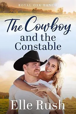 E-Book (epub) The Cowboy and the Constable (Royal Oak Ranch Sweet Western Romance, #3) von Elle Rush