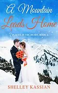 E-Book (epub) A Mountain Leads Home (Places in the Heart, #2) von Shelley Kassian
