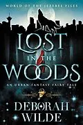 E-Book (epub) Lost in the Woods: An Urban Fantasy Fairy Tale (The Jezebel Files, #6) von Deborah Wilde