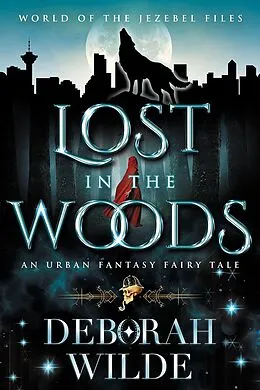 E-Book (epub) Lost in the Woods: An Urban Fantasy Fairy Tale (The Jezebel Files, #6) von Deborah Wilde