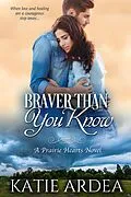 E-Book (epub) Braver Than You Know (Prairie Hearts, #1) von Katie Ardea