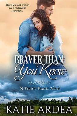 E-Book (epub) Braver Than You Know (Prairie Hearts, #1) von Katie Ardea