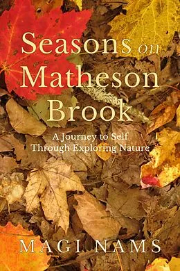 E-Book (epub) Seasons on Matheson Brook: A Journey to Self Through Exploring Nature von Magi Nams