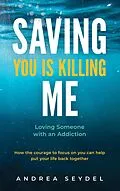 E-Book (epub) Saving You Is Killing Me: Loving Someone with an Addiction von Andrea Seydel
