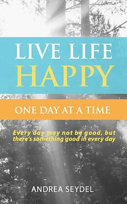 E-Book (epub) Live Life Happy: One Day at a Time von Andrea Seydel