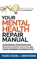 E-Book (epub) Your Mental Health Repair Manual: An Empowering, No-Nonsense Guide to Navigating Mental Health Care and Finding Treatments That Work for You von Pauline Lysak, Mark Roseman