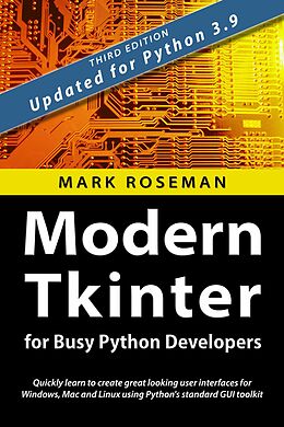 E-Book (epub) Modern Tkinter for Busy Python Developers: Quickly Learn to Create Great Looking User Interfaces for Windows, Mac and Linux Using Python's Standard GUI Toolkit von Mark Roseman