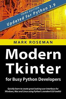 E-Book (epub) Modern Tkinter for Busy Python Developers: Quickly Learn to Create Great Looking User Interfaces for Windows, Mac and Linux Using Python's Standard GUI Toolkit von Mark Roseman