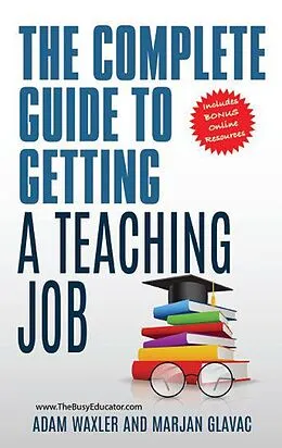 E-Book (epub) The Complete Guide To Getting A Teaching Job: Land Your Dream Teaching Job von Marjan Glavac, Adam Waxler
