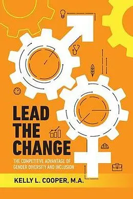 E-Book (epub) Lead the Change - The Competitive Advantage of Gender Diversity and Inclusion von Kelly L. Cooper