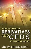 E-Book (epub) How To Trade Derivatives And CFDs To Make Millions von Sir Patrick Bijou