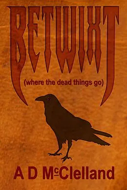 E-Book (epub) Betwixt (Where The Dead Things Go) von Aaron D McClelland