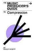 Kartonierter Einband The Music Producer's Guide To Compression von Ashley Hewitt