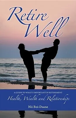 E-Book (epub) Retire Well: A Guide to What's Important in Retirement von Nii Boi-Dsane