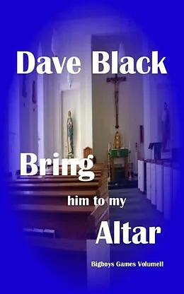 E-Book (epub) Bring Him to My Altar: Bigboys Games Volume Two von Dave Black