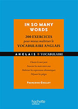 Broché In so many words : 200 exercices pour mieux maîtriser le vocabulaire anglais : choisir le mot juste, associer les mot... de Françoise Grellet