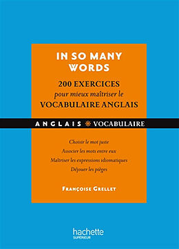 Broché In so many words : 200 exercices pour mieux maîtriser le vocabulaire anglais : choisir le mot juste, associer les mot... de Françoise Grellet