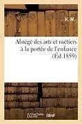 Kartonierter Einband (Kt) Abrégé Des Arts Et Métiers À La Portée de l'Enfance von H