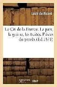 Kartonierter Einband Le Cri de la France. La Paix, La Guerre, Les Traités. Pièces Du Procès (Deuxième Édition) von Louis de Ricard
