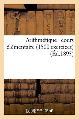 Couverture cartonnée Arithmétique: Cours Élémentaire (1500 Exercices) (Éd.1895) de Sans Auteur