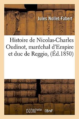 Couverture cartonnée Histoire de Nicolas-Charles Oudinot, Maréchal d'Empire Et Duc de Reggio, (Éd.1850) de Jules Nollet-Fabert