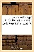 Kartonierter Einband Histoire de Philippa de Gueldre, Reine de Sicile Et de Jérusalem, 1 (Éd.1889) von Sans Auteur