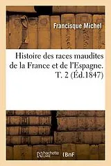 Kartonierter Einband (Kt) Histoire Des Races Maudites de la France Et de l'Espagne. T. 2 (Éd.1847) von Francisque Michel