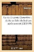 Couverture cartonnée La Vie de Sainte Geneviève: Écrite En Latin Dix-Huit ANS Après Sa Mort (Éd.1859) de Sans Auteur