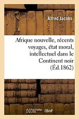 Kartonierter Einband (Kt) Afrique nouvelle, récents voyages, état moral, intellectuel dans le Continent noir (Éd.1862) von Alfred Jacobs