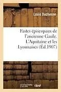 Kartonierter Einband (Kt) Fastes Épiscopaux de l'Ancienne Gaule. l'Aquitaine Et Les Lyonnaises von Louis Duchesne