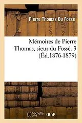 Kartonierter Einband Mémoires de Pierre Thomas, Sieur Du Fossé. 3 (Éd.1876-1879) von Pierre-Thomas Du Fossé