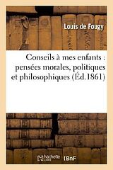 Couverture cartonnée Conseils À Mes Enfants: Pensées Morales, Politiques Et Philosophiques: ; Suivis de Mon Itinéraire En Italie de Louis de Fougy