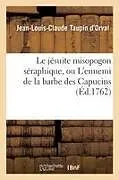 Kartonierter Einband Le Jésuite Misopogon Séraphique, Ou l'Ennemi de la Barbe Des Capucins von Jean-Louis-Claude Taupin d'Orval