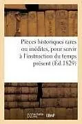 Kartonierter Einband Pièces Historiques Rares Ou Inédites, Pour Servir À l'Instruction Du Temps Présent von Tbd
