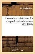Kartonierter Einband Cours élémentaires sur les cinq ordres d'architecture mis sous la forme du dialogue destinés von Joseph Routier