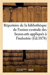 Kartonierter Einband (Kt) Répertoire de la bibliothèque de l'union centrale des beaux-arts appliqués à l'industrie von Sans Auteur